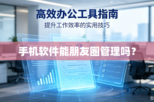 手机软件能朋友圈管理吗?-第1张图片-电脑手机工具软件下载 - 免费实用工具合集 | 联启科技 手机软件能朋友圈管理吗?-第1张图片-电脑手机工具软件下载 - 免费实用工具合集 | 联启科技