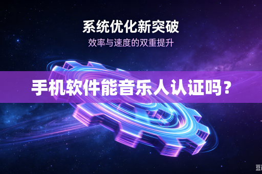 手机软件能音乐人认证吗？