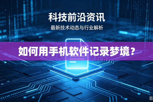 如何用手机软件记录梦境?-第1张图片-电脑手机工具软件下载 - 免费实用工具合集 | 联启科技 如何用手机软件记录梦境?-第1张图片-电脑手机工具软件下载 - 免费实用工具合集 | 联启科技