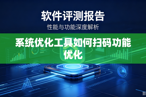 系统优化工具如何扫码功能优化