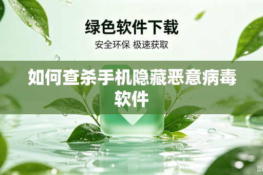 如何查杀手机隐藏恶意病毒软件