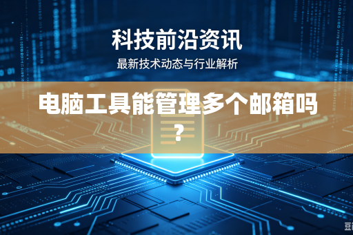电脑工具能管理多个邮箱吗？