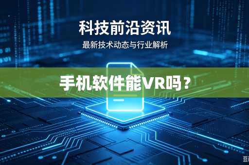 手机软件能VR吗？-第1张图片-电脑手机工具软件下载 - 免费实用工具合集 | 联启科技