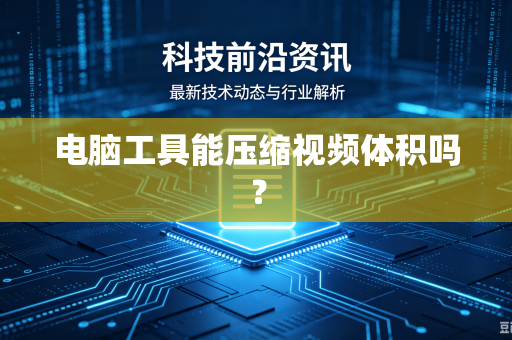 电脑工具能压缩视频体积吗？