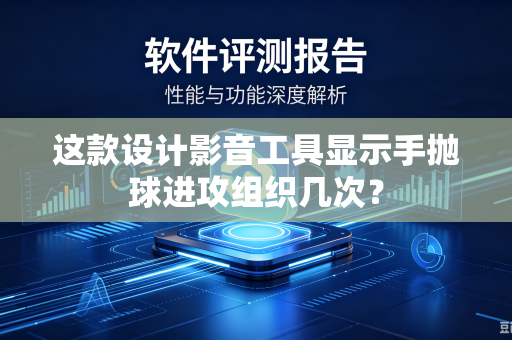 这款设计影音工具显示手抛球进攻组织几次？