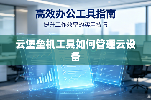 云堡垒机工具如何管理云设备-第1张图片-电脑手机工具软件下载 - 免费实用工具合集 | 联启科技 云堡垒机工具如何管理云设备-第1张图片-电脑手机工具软件下载 - 免费实用工具合集 | 联启科技