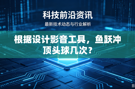 根据设计影音工具，鱼跃冲顶头球几次？