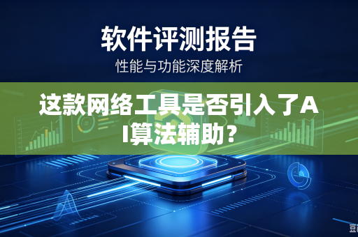 这款网络工具是否引入了AI算法辅助？