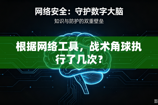 根据网络工具，战术角球执行了几次？