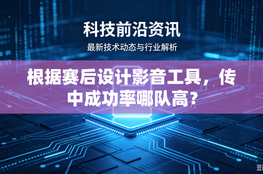 根据赛后设计影音工具，传中成功率哪队高？