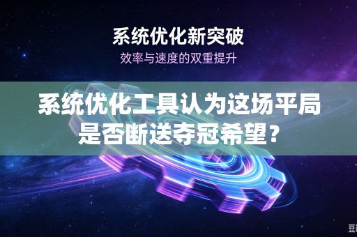 系统优化工具认为这场平局是否断送夺冠希望？