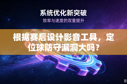根据赛后设计影音工具，定位球防守漏洞大吗？