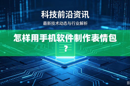 怎样用手机软件制作表情包？
