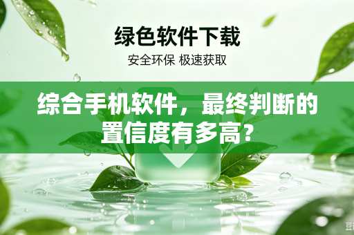 综合手机软件，最终判断的置信度有多高？