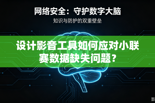 设计影音工具如何应对小联赛数据缺失问题？