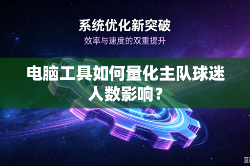 电脑工具如何量化主队球迷人数影响？