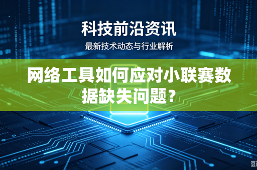 网络工具如何应对小联赛数据缺失问题？