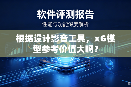 根据设计影音工具，xG模型参考价值大吗？