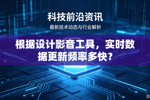 根据设计影音工具，实时数据更新频率多快？