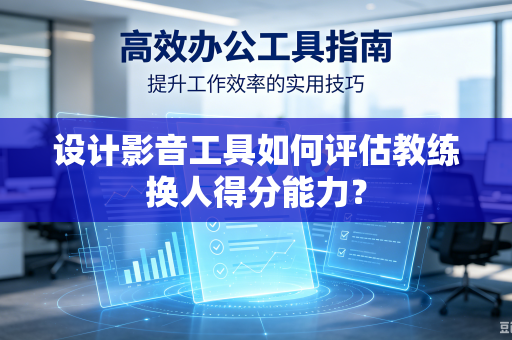 设计影音工具如何评估教练换人得分能力？