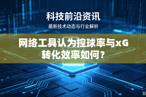 网络工具认为控球率与xG转化效率如何？