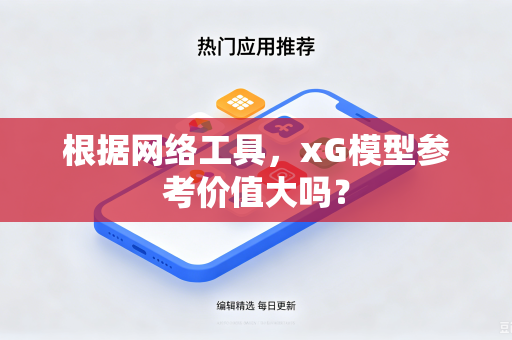 根据网络工具，xG模型参考价值大吗？