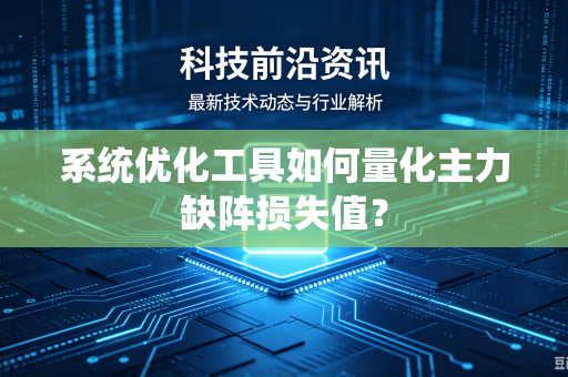 系统优化工具如何量化主力缺阵损失值？