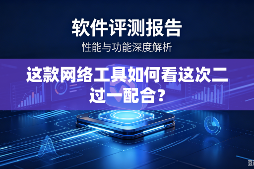 这款网络工具如何看这次二过一配合？