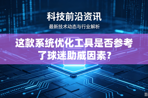 这款系统优化工具是否参考了球迷助威因素？