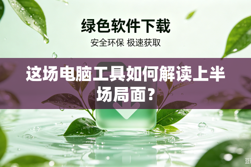 这场电脑工具如何解读上半场局面？