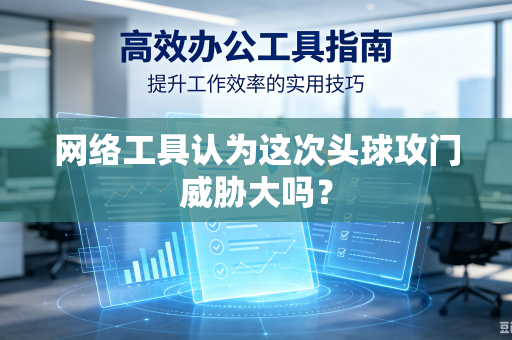 网络工具认为这次头球攻门威胁大吗？