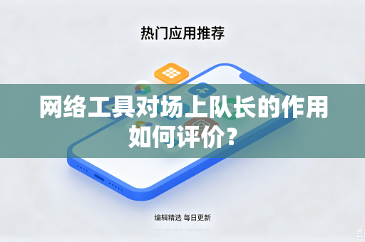 网络工具对场上队长的作用如何评价？