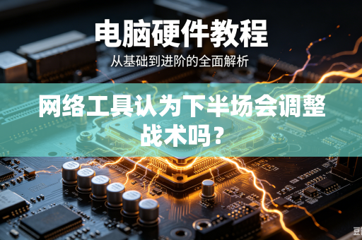 网络工具认为下半场会调整战术吗？