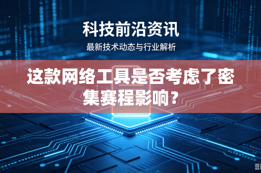 这款网络工具是否考虑了密集赛程影响？