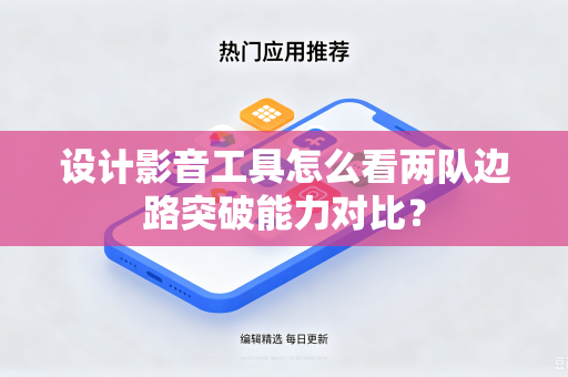 设计影音工具怎么看两队边路突破能力对比？