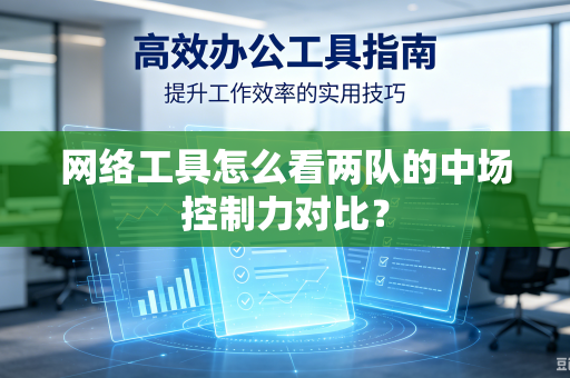 网络工具怎么看两队的中场控制力对比？