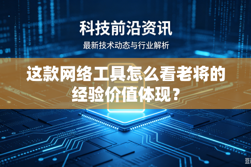 这款网络工具怎么看老将的经验价值体现？