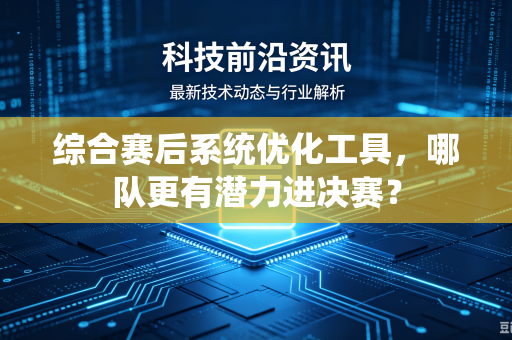 综合赛后系统优化工具，哪队更有潜力进决赛？