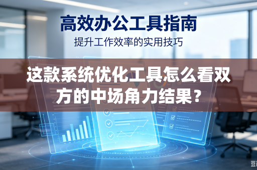 这款系统优化工具怎么看双方的中场角力结果？