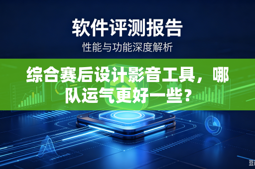综合赛后设计影音工具，哪队运气更好一些？