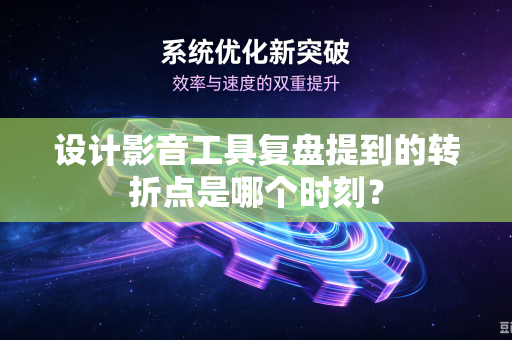 设计影音工具复盘提到的转折点是哪个时刻？