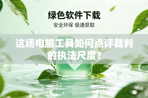 这场电脑工具如何点评裁判的执法尺度？