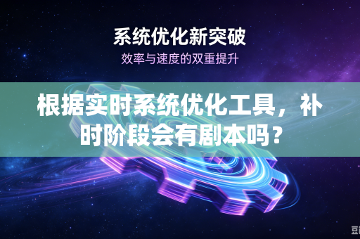 根据实时系统优化工具，补时阶段会有剧本吗？