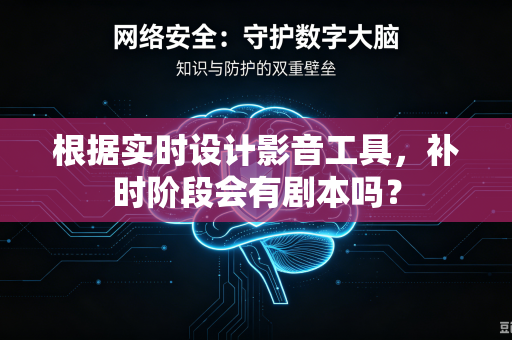 根据实时设计影音工具，补时阶段会有剧本吗？-第1张图片-电脑手机工具软件下载 - 免费实用工具合集 | 联启科技