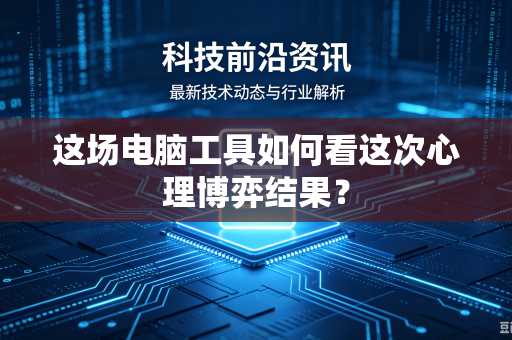这场电脑工具如何看这次心理博弈结果？