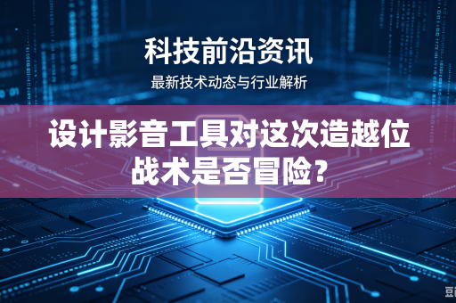 设计影音工具对这次造越位战术是否冒险？