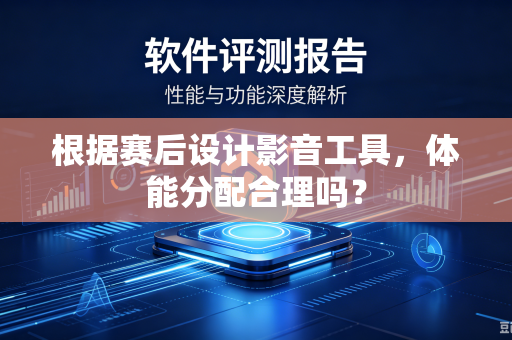 根据赛后设计影音工具，体能分配合理吗？