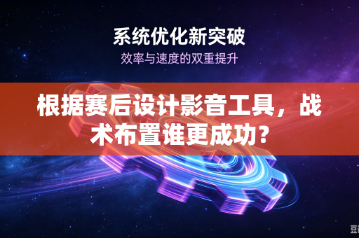 根据赛后设计影音工具，战术布置谁更成功？