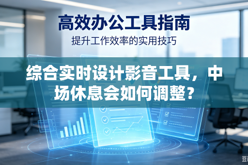 综合实时设计影音工具，中场休息会如何调整？