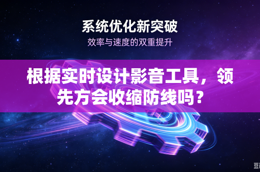 根据实时设计影音工具，领先方会收缩防线吗？